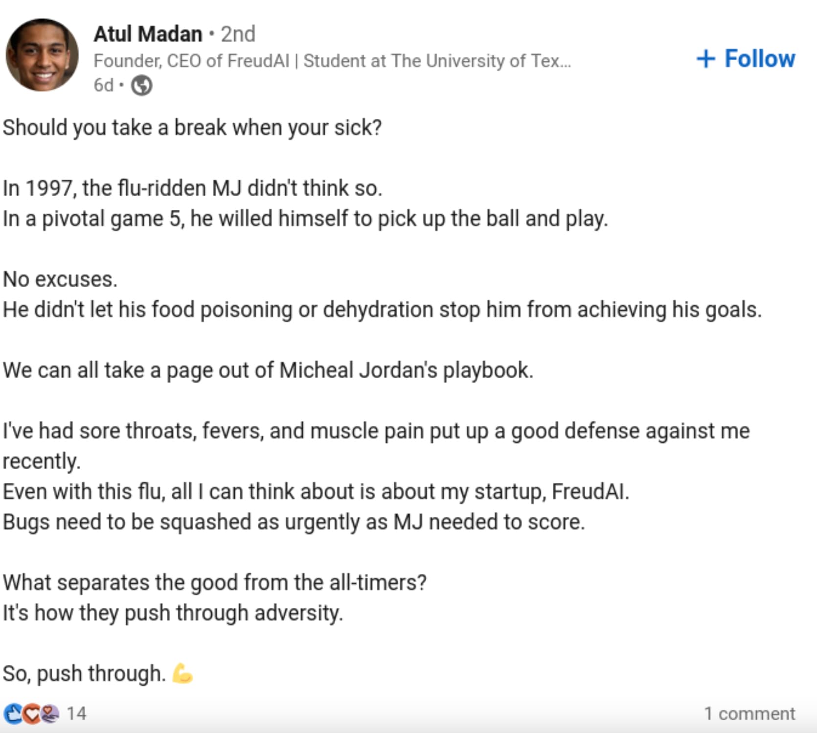 screenshot - Atul Madan 2nd Founder, Ceo of FreudAl | Student at The University of Tex... 6d Should you take a break when your sick? In 1997, the fluridden Mj didn't think so. In a pivotal game 5, he willed himself to pick up the ball and play. No excuses